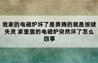 我家的电磁炉坏了是奔腾的就是按键失灵 家里面的电磁炉突然坏了怎么回事